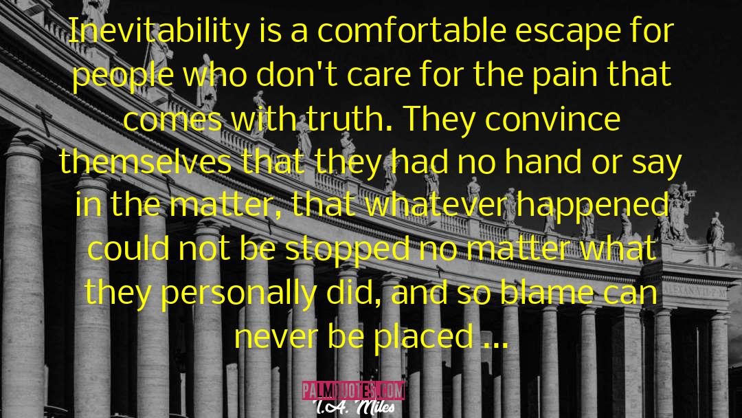 T.A. Miles Quotes: Inevitability is a comfortable escape