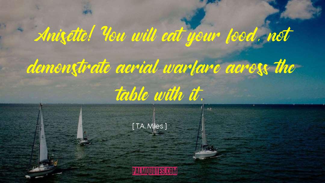 T.A. Miles Quotes: Anisette! You will eat your