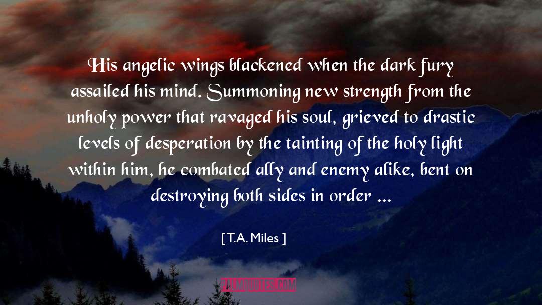 T.A. Miles Quotes: His angelic wings blackened when