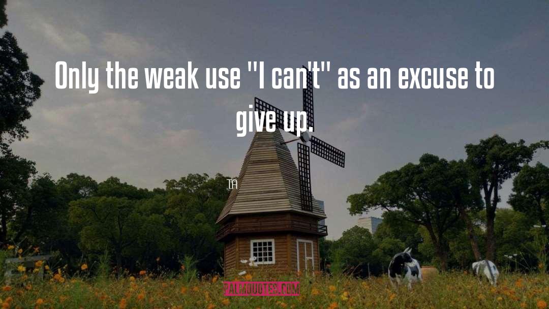 T.A Quotes: Only the weak use 