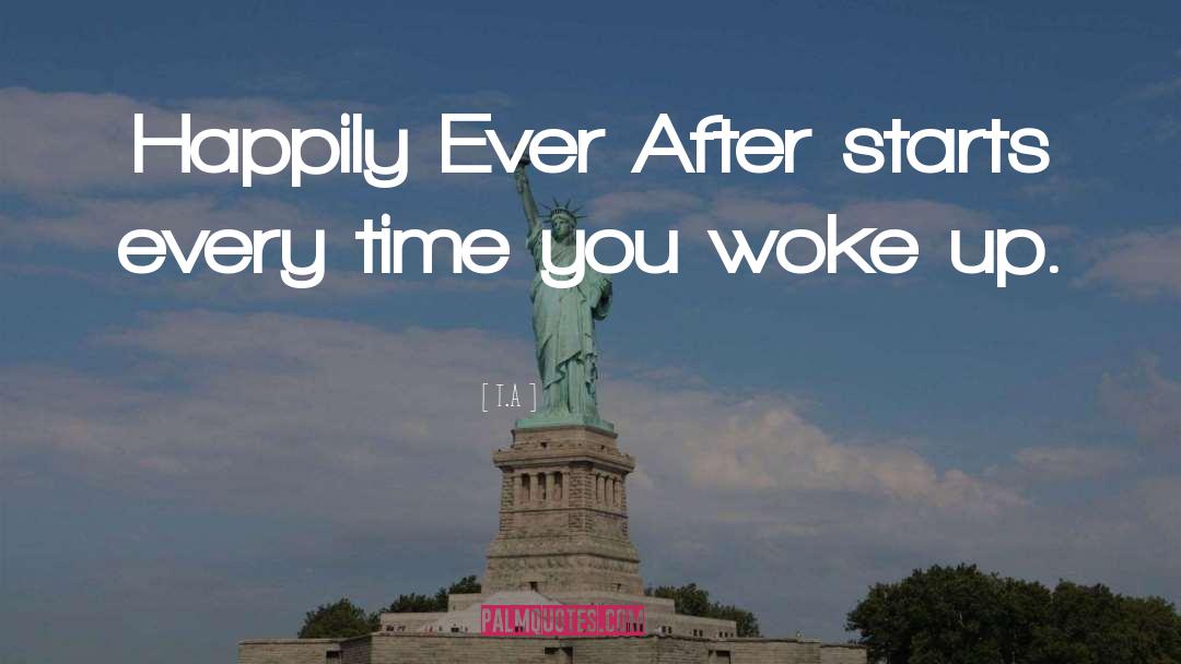 T.A Quotes: Happily Ever After starts every