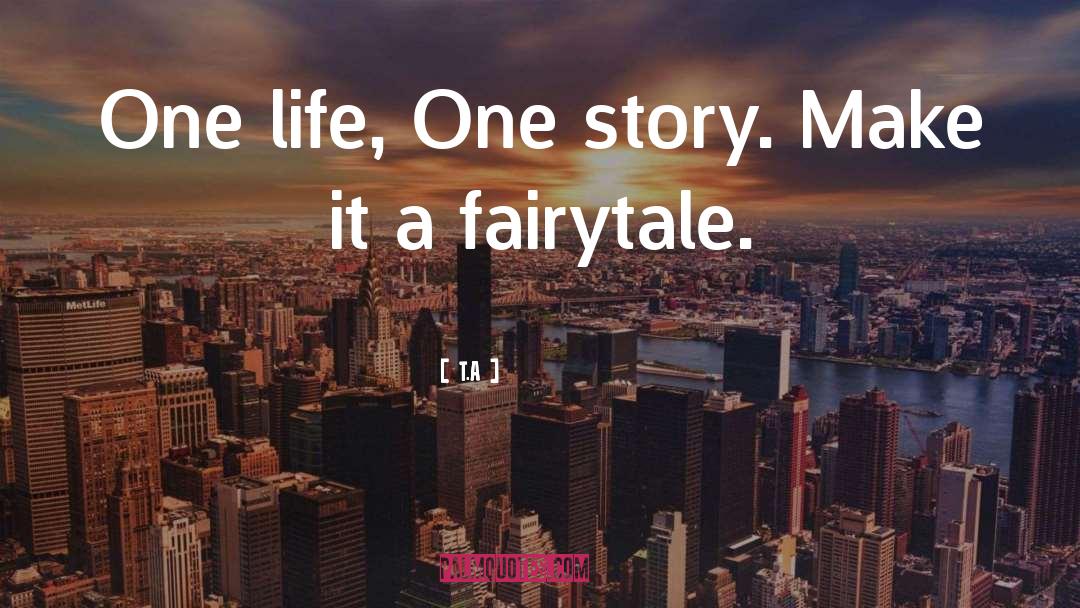 T.A Quotes: One life, One story. Make