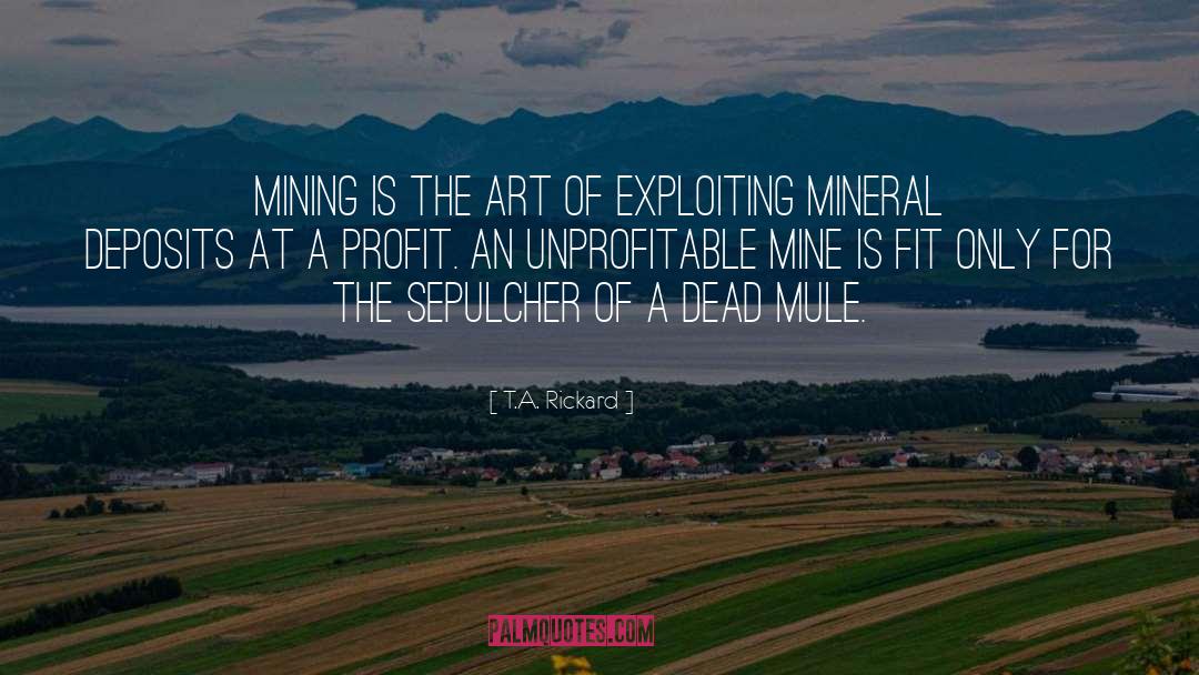 T.A. Rickard Quotes: Mining is the art of