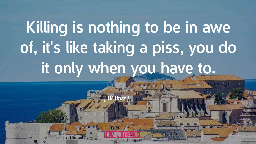 T.A. Uner Quotes: Killing is nothing to be