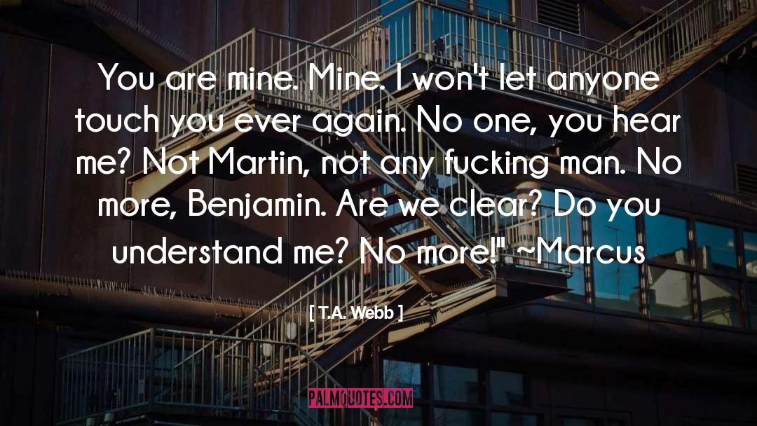 T.A. Webb Quotes: You are mine. Mine. I