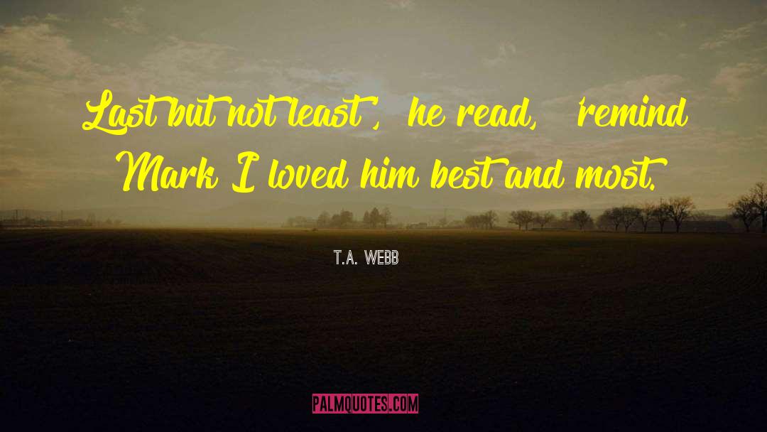 T.A. Webb Quotes: Last but not least',