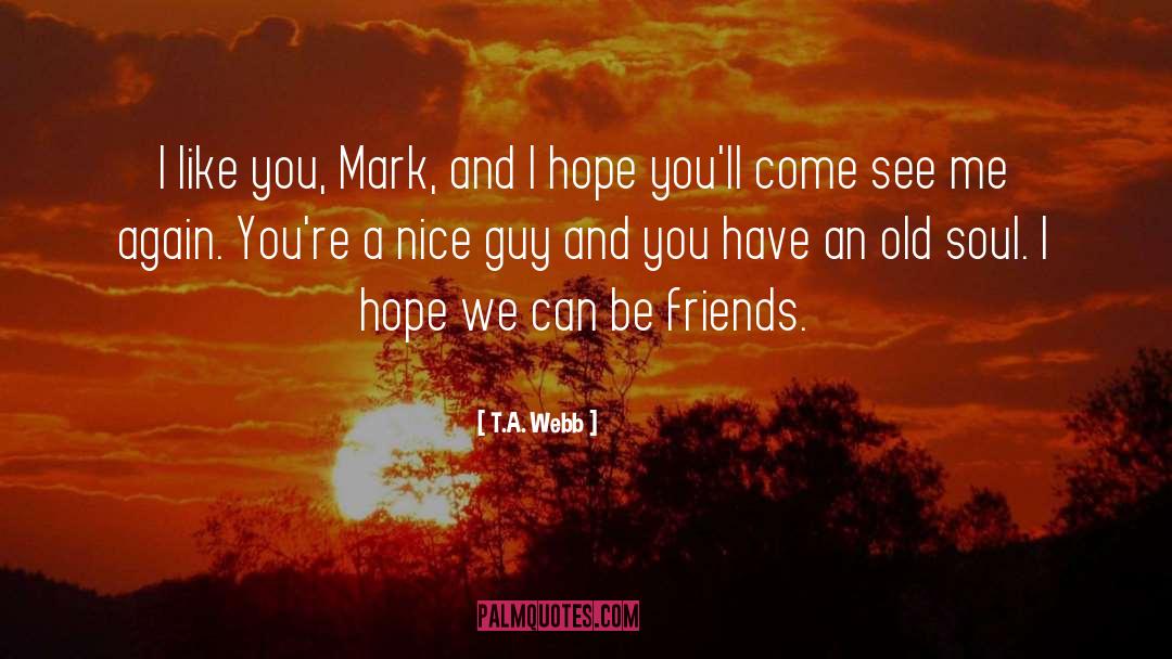 T.A. Webb Quotes: I like you, Mark, and