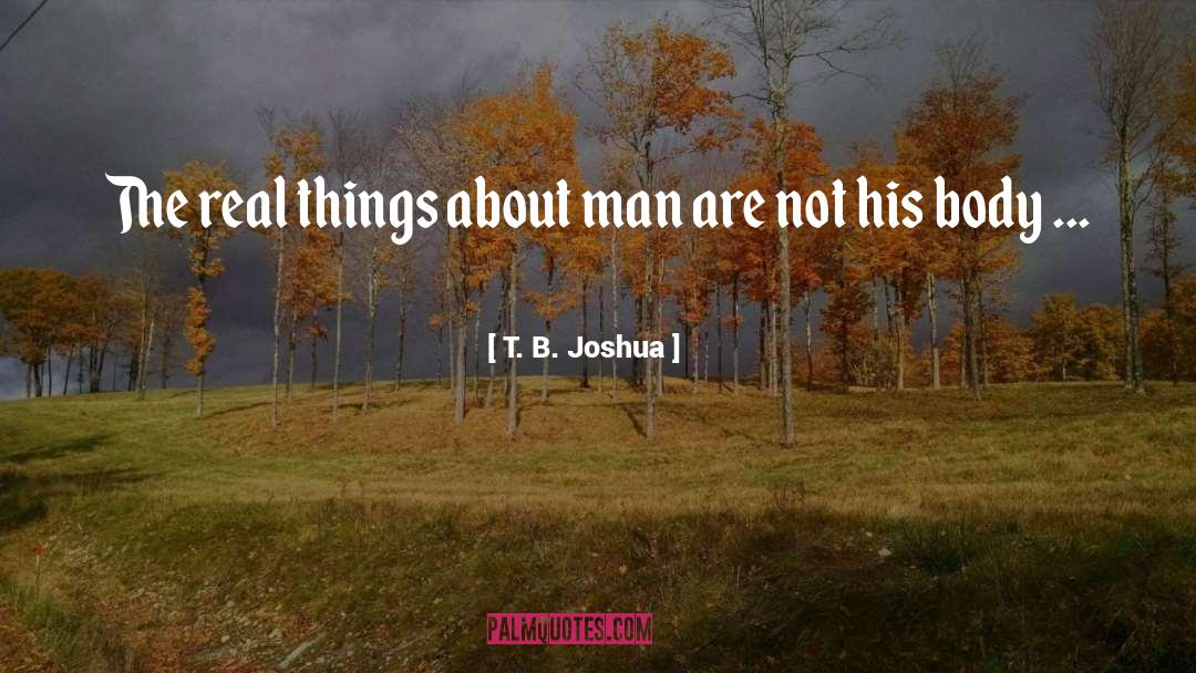 T. B. Joshua Quotes: The real things about man