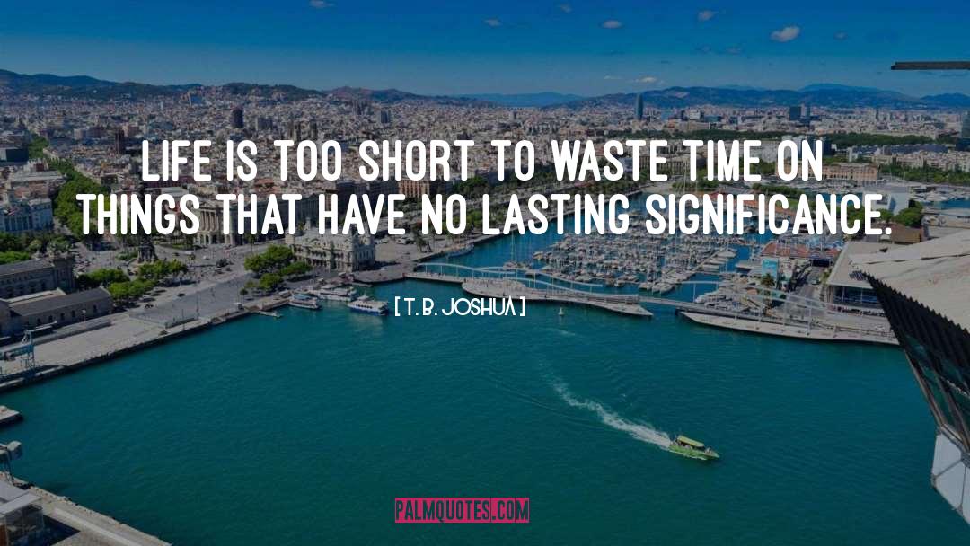 T. B. Joshua Quotes: Life is too short to