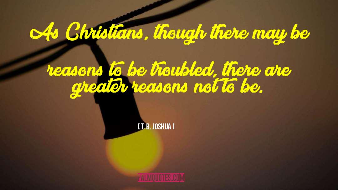 T. B. Joshua Quotes: As Christians, though there may