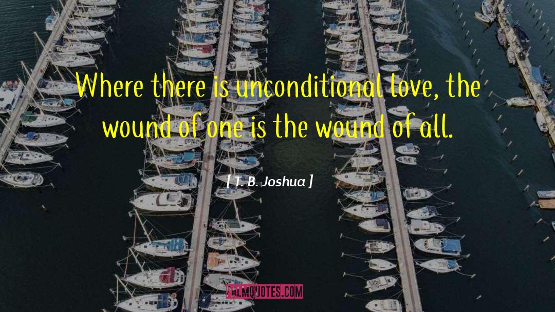 T. B. Joshua Quotes: Where there is unconditional love,