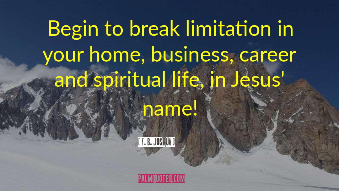 T. B. Joshua Quotes: Begin to break limitation in