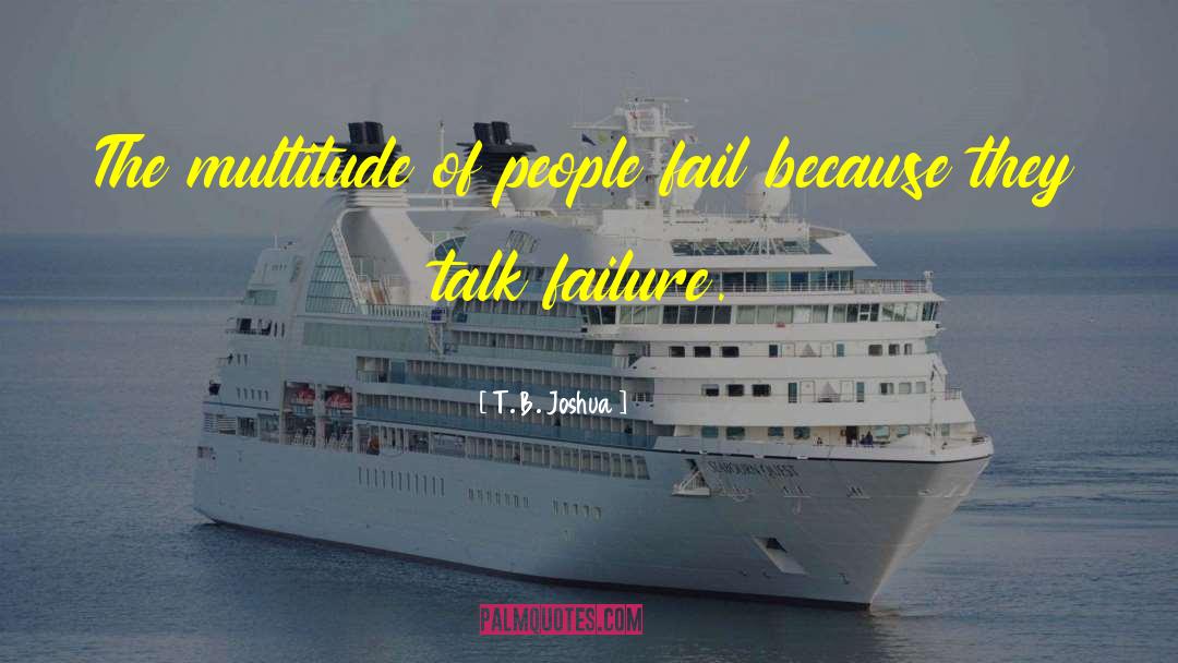 T. B. Joshua Quotes: The multitude of people fail