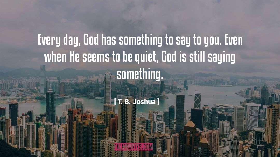 T. B. Joshua Quotes: Every day, God has something