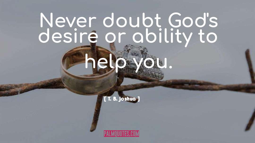 T. B. Joshua Quotes: Never doubt God's desire or