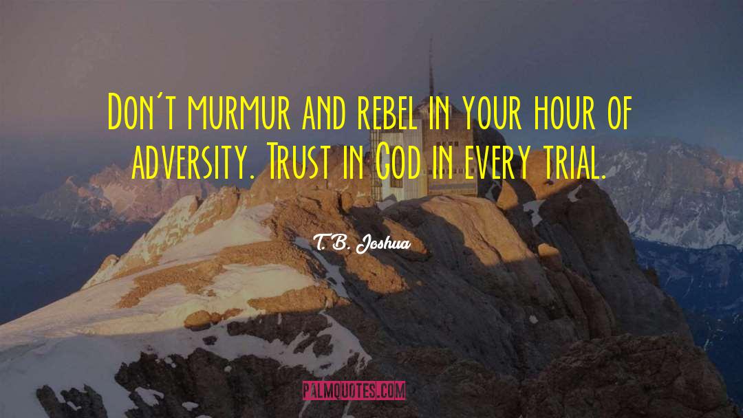 T. B. Joshua Quotes: Don't murmur and rebel in