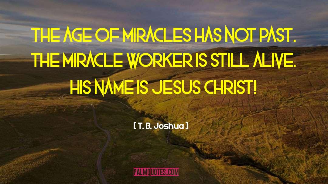 T. B. Joshua Quotes: The age of miracles has