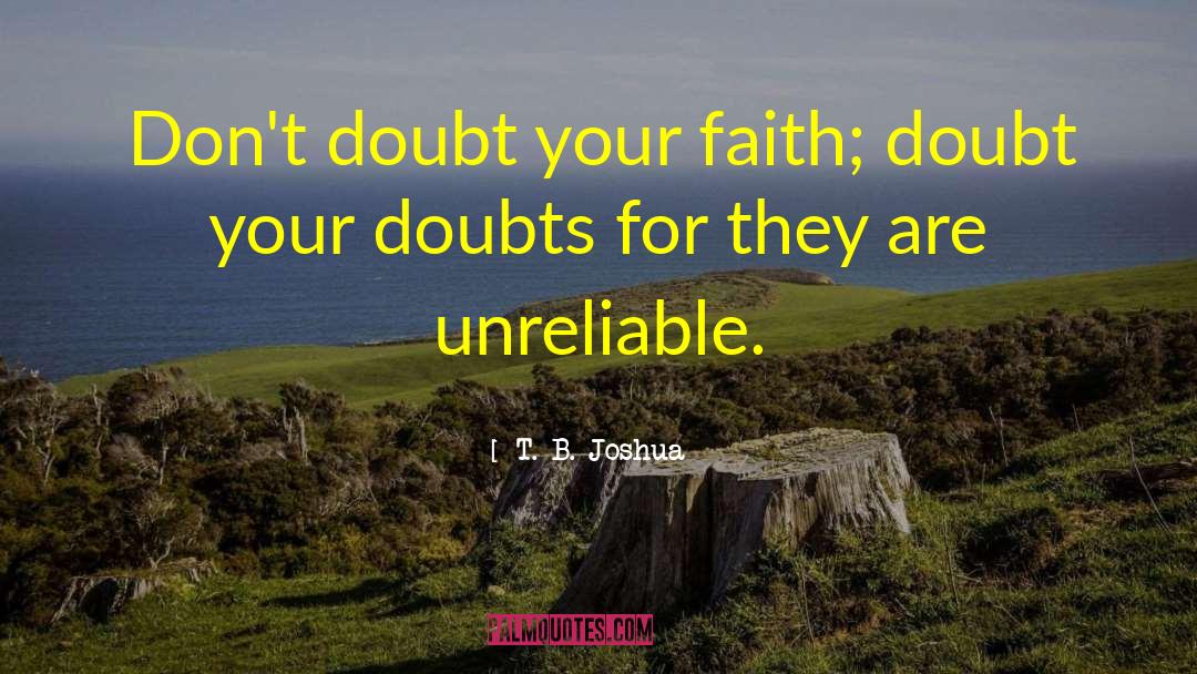 T. B. Joshua Quotes: Don't doubt your faith; doubt