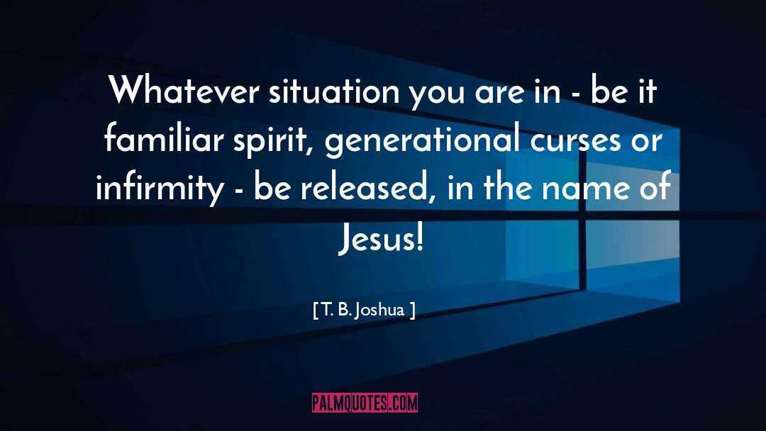 T. B. Joshua Quotes: Whatever situation you are in