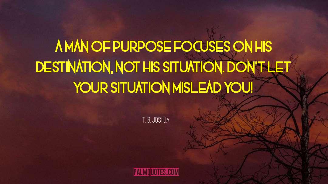 T. B. Joshua Quotes: A man of purpose focuses