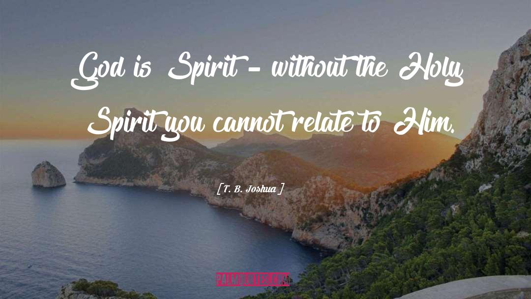 T. B. Joshua Quotes: God is Spirit - without