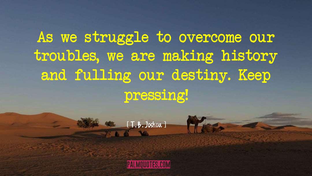 T. B. Joshua Quotes: As we struggle to overcome