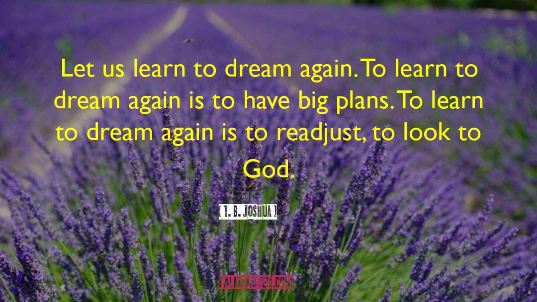 T. B. Joshua Quotes: Let us learn to dream