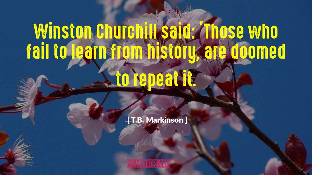 T.B. Markinson Quotes: Winston Churchill said: 'Those who