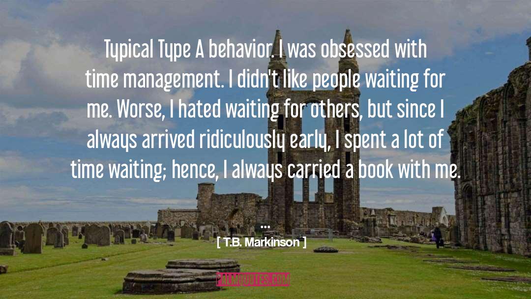 T.B. Markinson Quotes: Typical Type A behavior. I