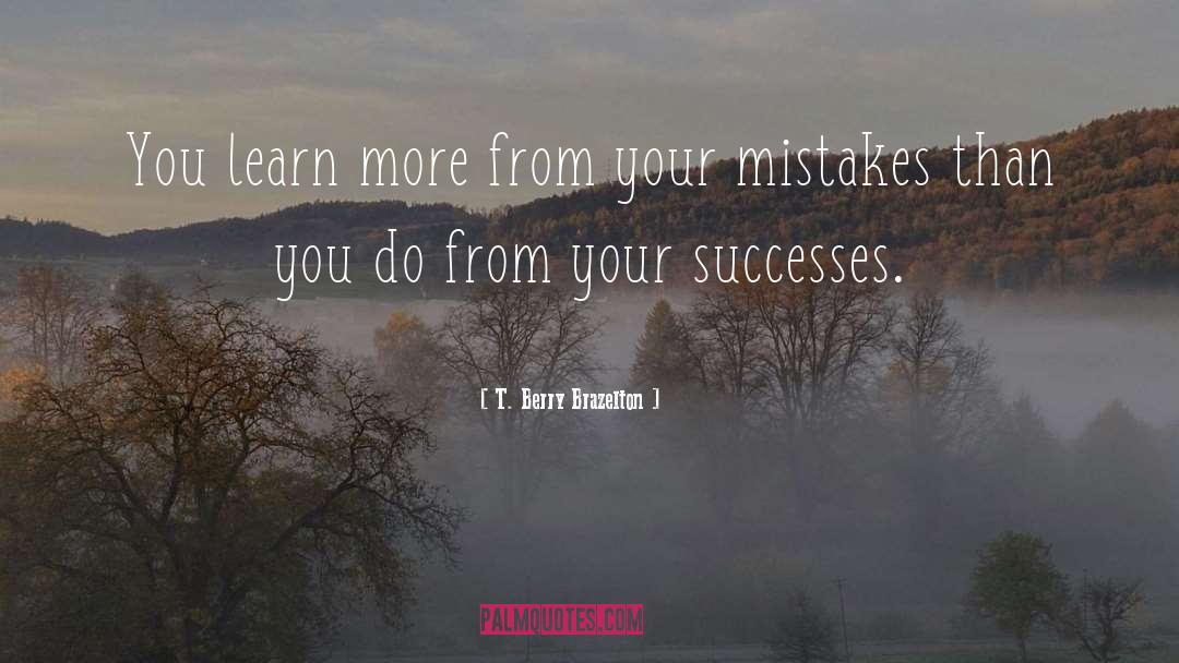 T. Berry Brazelton Quotes: You learn more from your