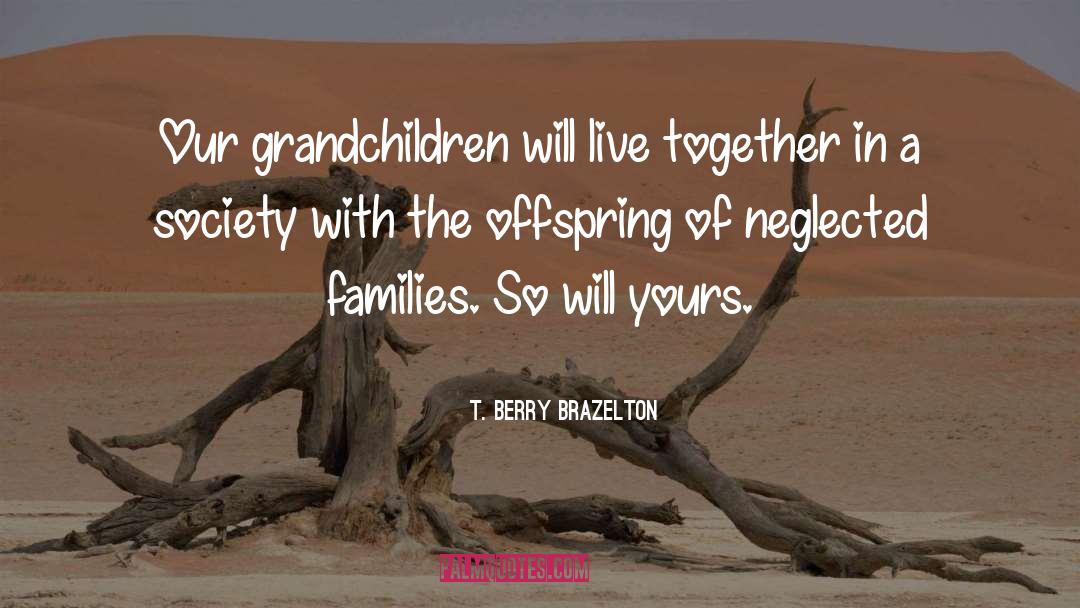 T. Berry Brazelton Quotes: Our grandchildren will live together