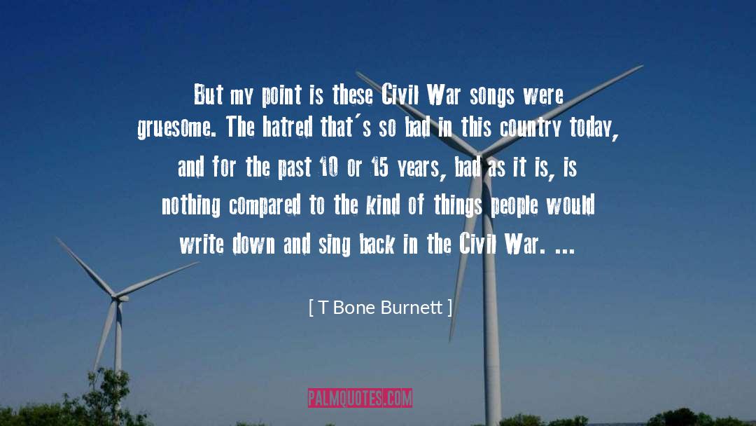 T Bone Burnett Quotes: But my point is these