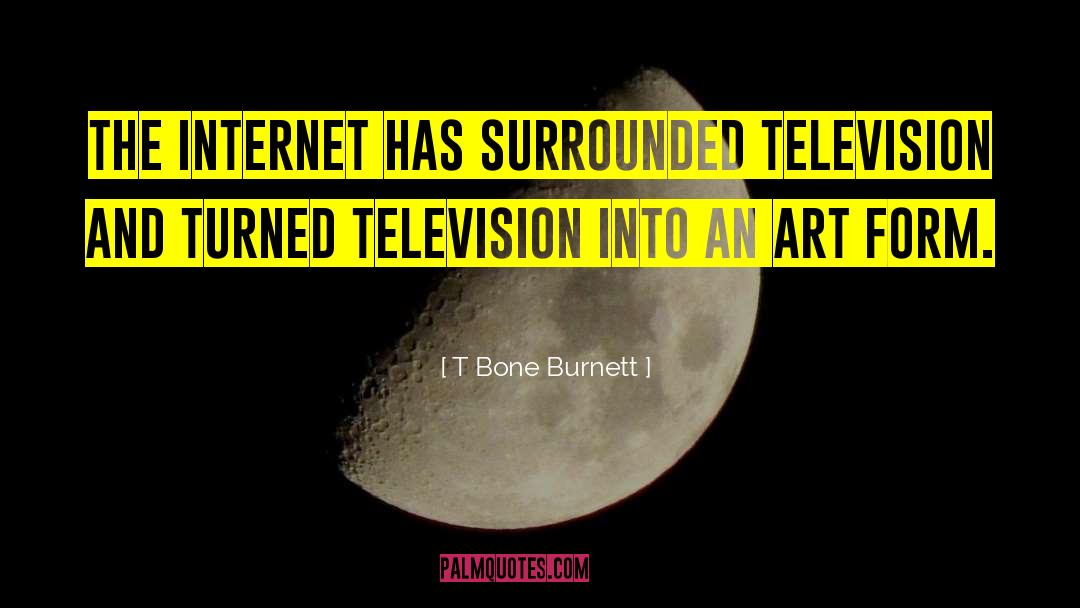 T Bone Burnett Quotes: The internet has surrounded television