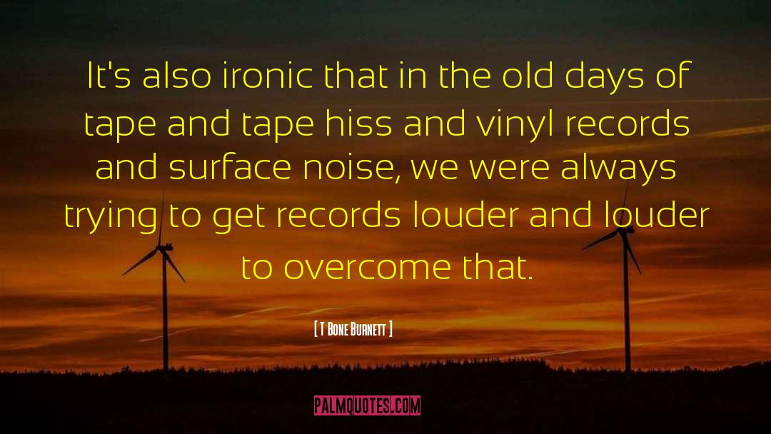 T Bone Burnett Quotes: It's also ironic that in