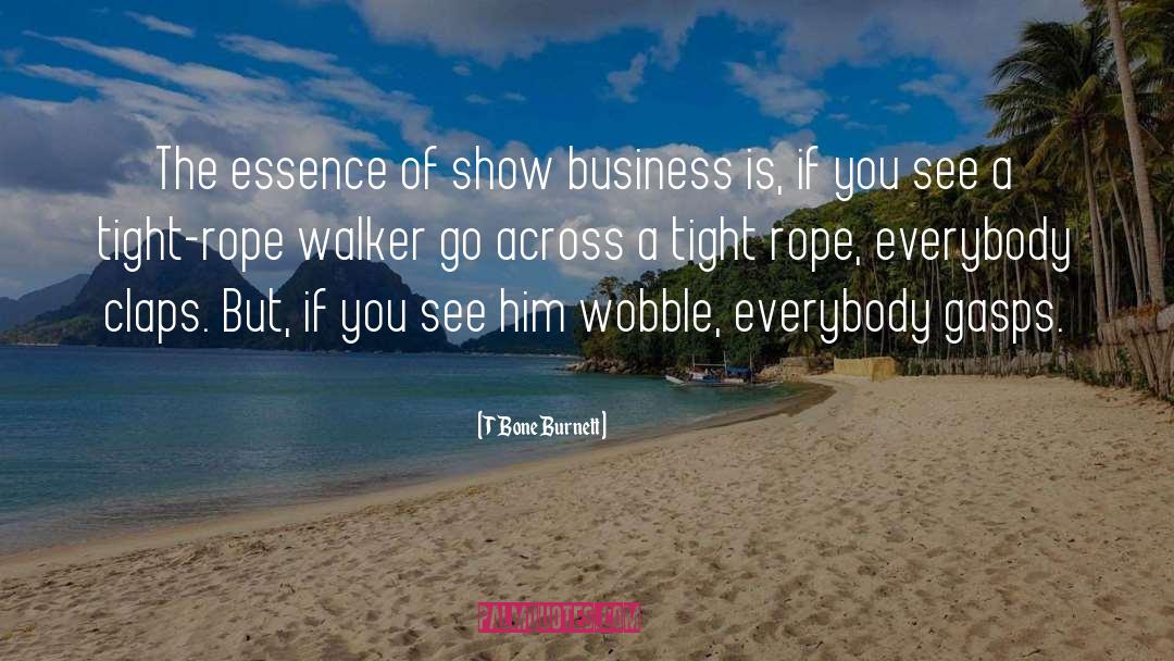 T Bone Burnett Quotes: The essence of show business