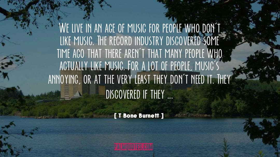 T Bone Burnett Quotes: We live in an age