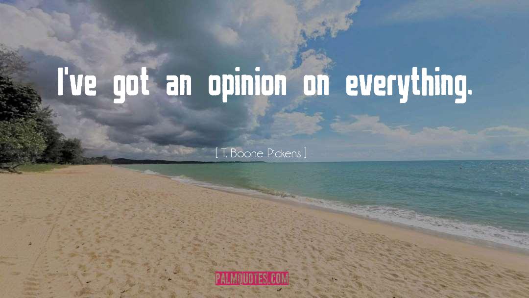 T. Boone Pickens Quotes: I've got an opinion on