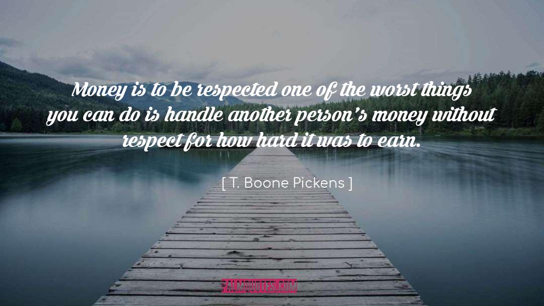 T. Boone Pickens Quotes: Money is to be respected
