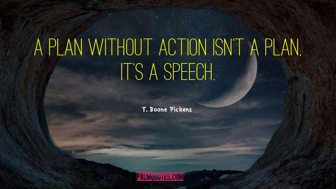 T. Boone Pickens Quotes: A plan without action isn't