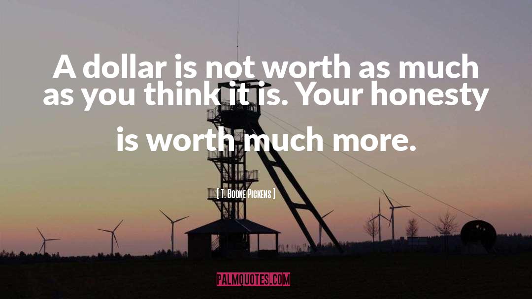 T. Boone Pickens Quotes: A dollar is not worth