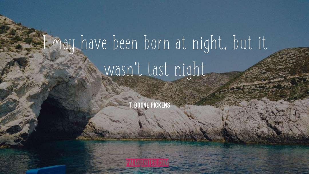 T. Boone Pickens Quotes: I may have been born