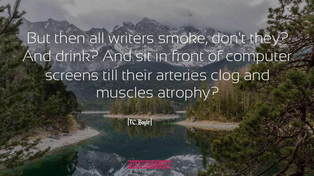T.C. Boyle Quotes: But then all writers smoke,