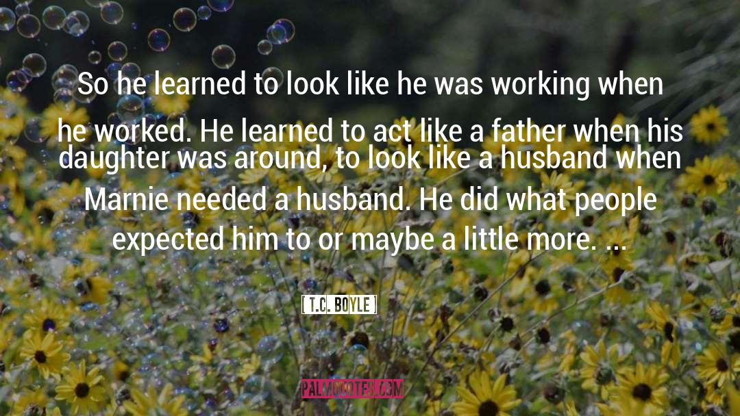 T.C. Boyle Quotes: So he learned to look