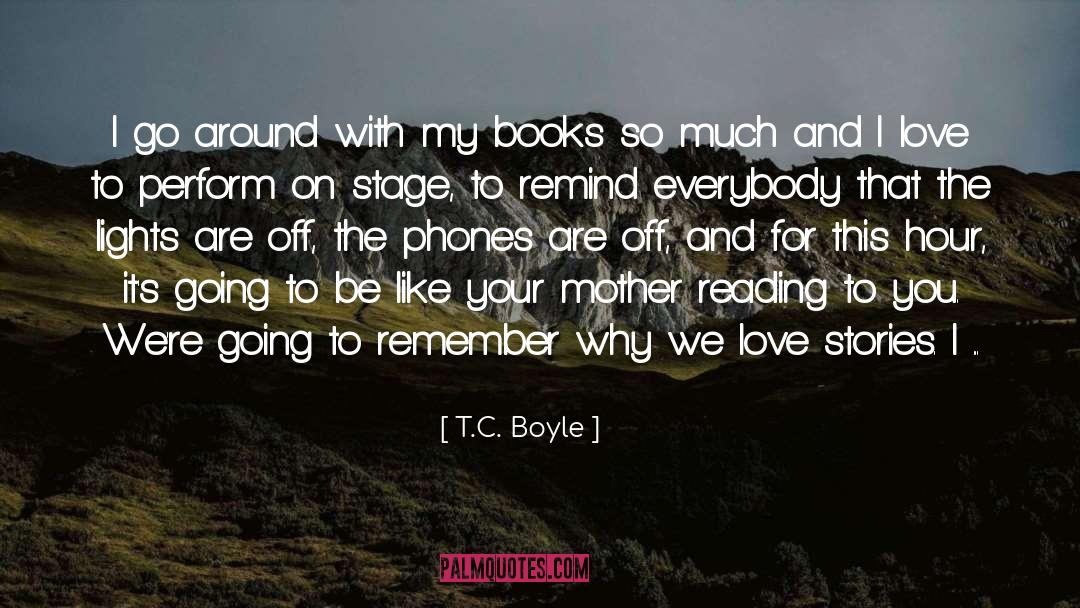 T.C. Boyle Quotes: I go around with my