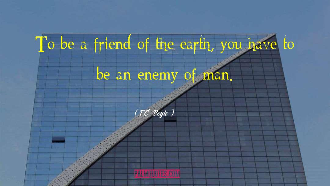T.C. Boyle Quotes: To be a friend of