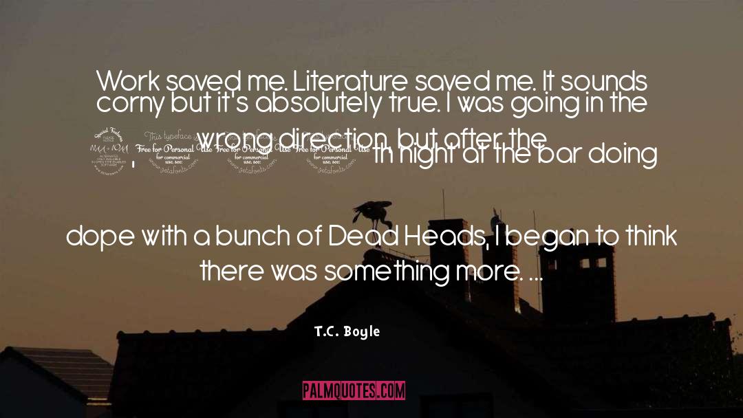 T.C. Boyle Quotes: Work saved me. Literature saved
