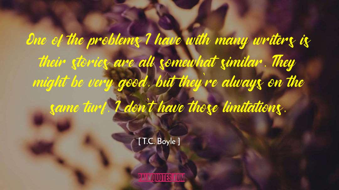 T.C. Boyle Quotes: One of the problems I