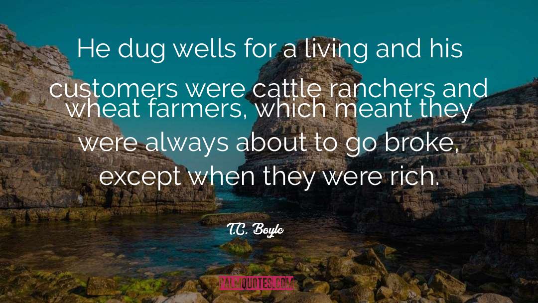 T.C. Boyle Quotes: He dug wells for a