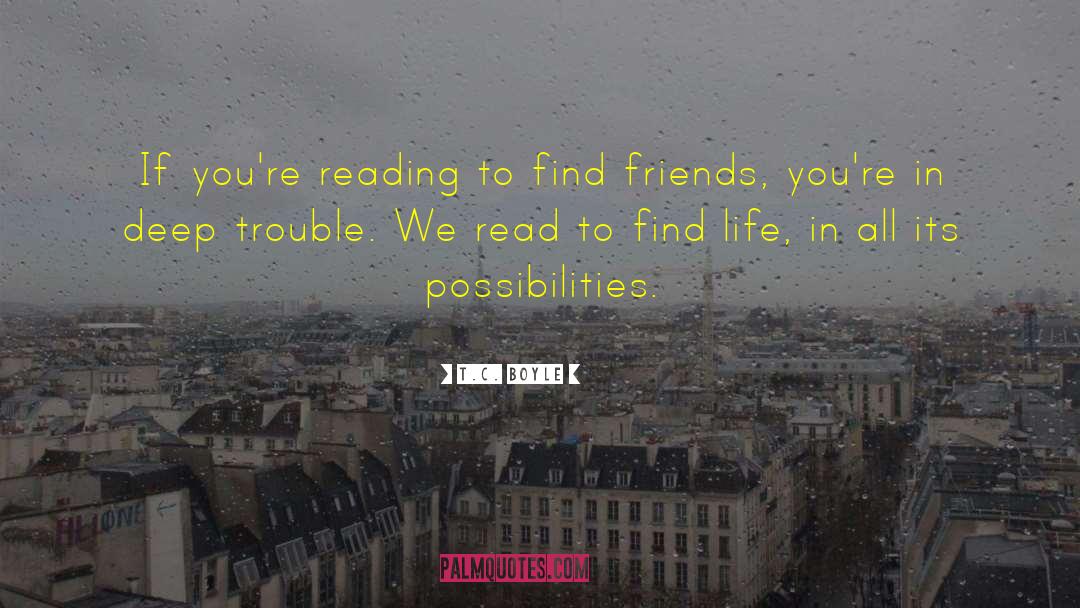 T.C. Boyle Quotes: If you're reading to find