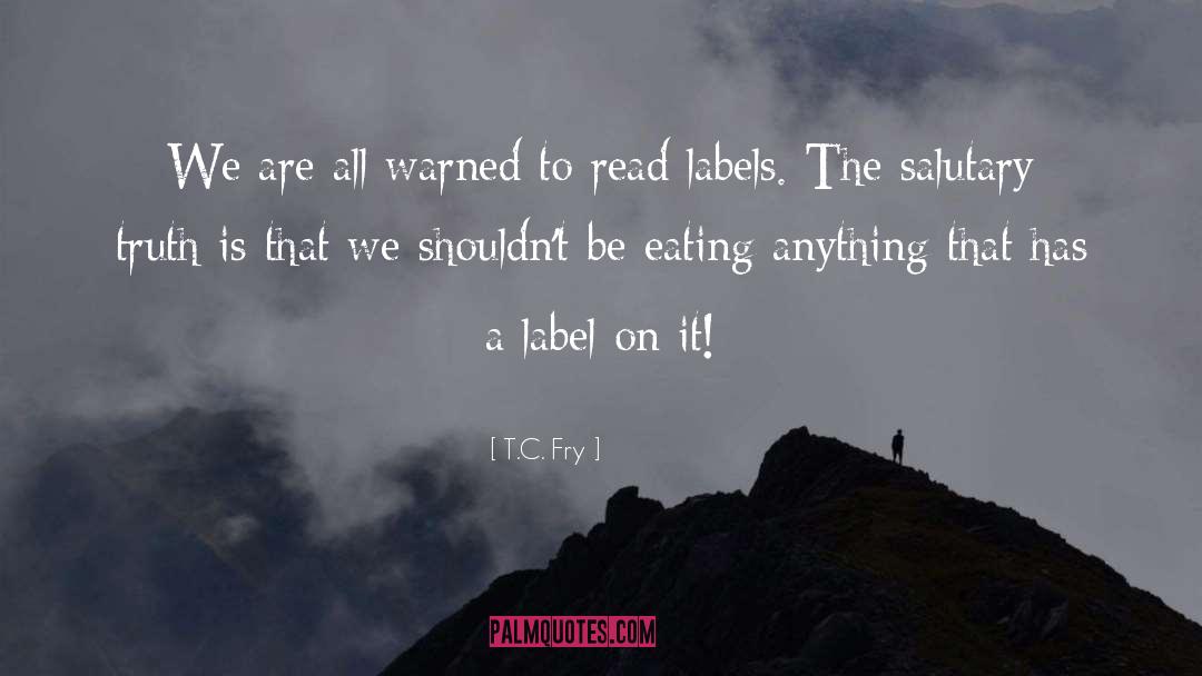 T.C. Fry Quotes: We are all warned to